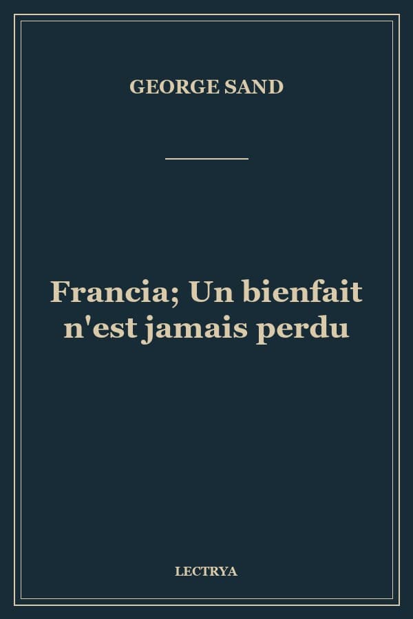 Francia; Un bienfait n'est jamais perdu