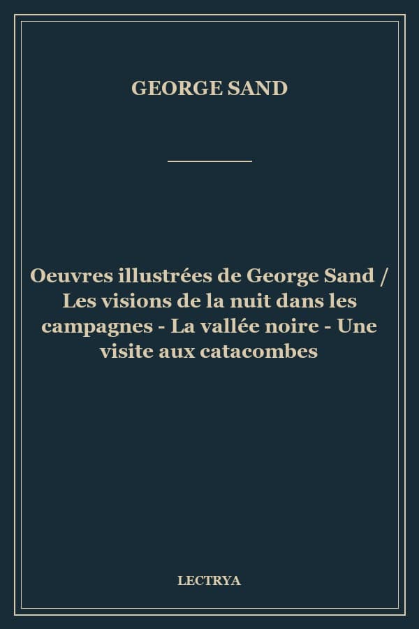 Oeuvres illustrées de George Sand / Les visions de la nuit dans les campagnes - La vallée noire - Une visite aux catacombes